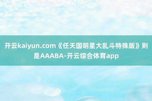 开云kaiyun.com《任天国明星大乱斗特殊版》则是AAABA-开云综合体育app