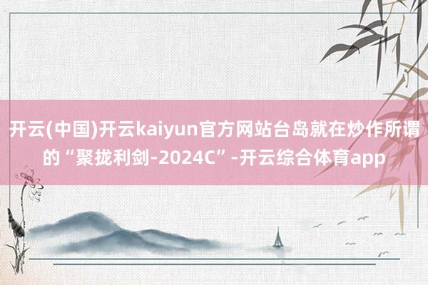 开云(中国)开云kaiyun官方网站台岛就在炒作所谓的“聚拢