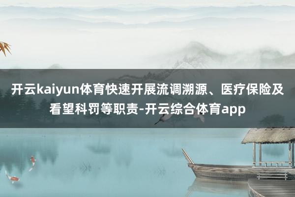 开云kaiyun体育快速开展流调溯源、医疗保险及看望科罚等职