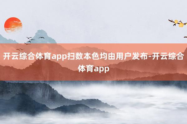 开云综合体育app扫数本色均由用户发布-开云综合体育app