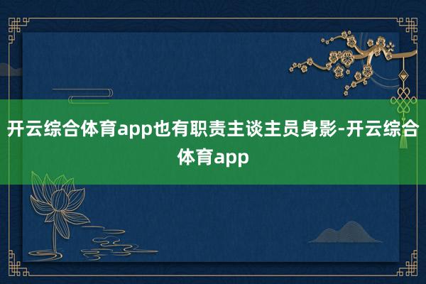 开云综合体育app也有职责主谈主员身影-开云综合体育app