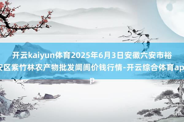 开云kaiyun体育2025年6月3日安徽六安市裕安区紫竹林